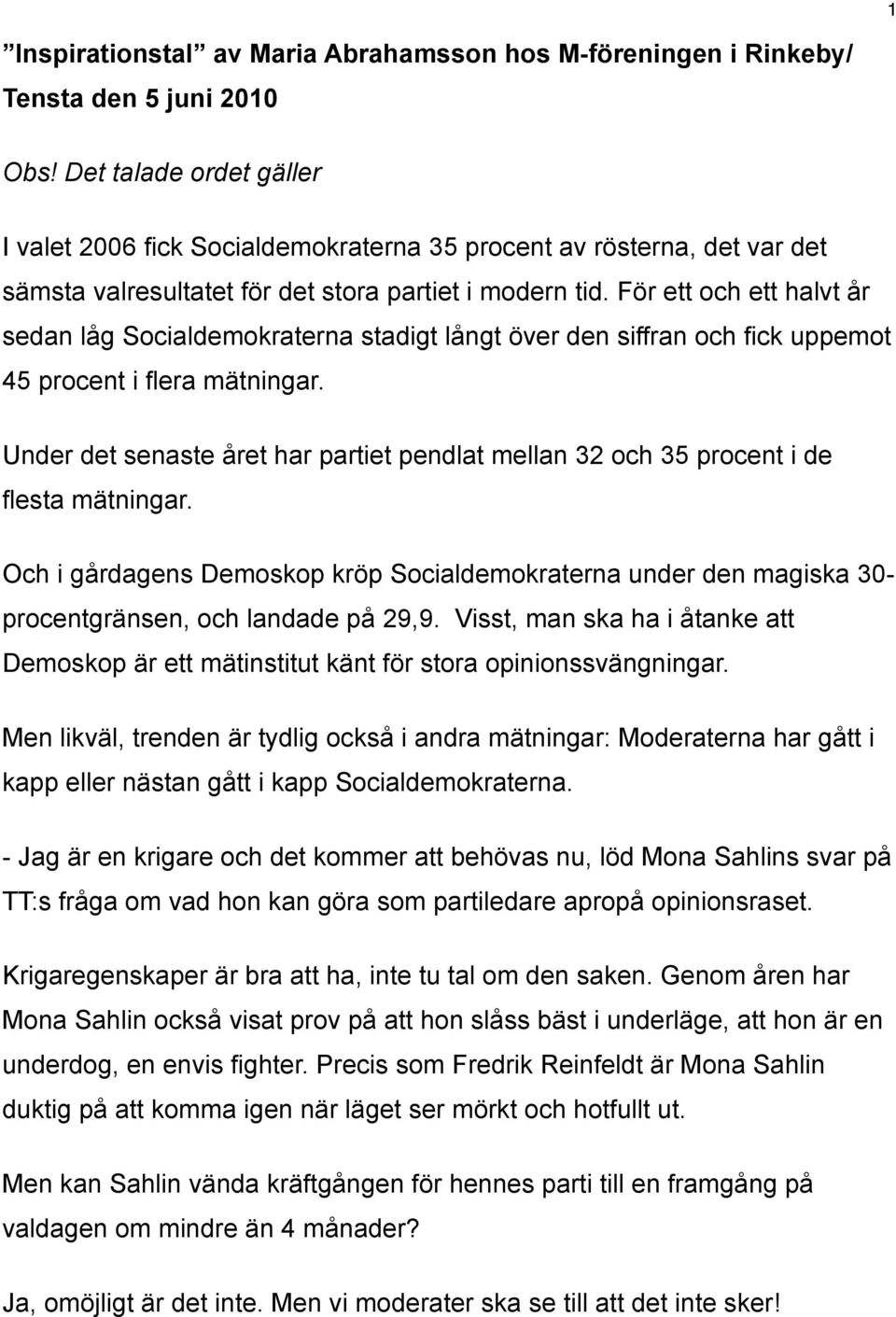 För ett och ett halvt år sedan låg Socialdemokraterna stadigt långt över den siffran och fick uppemot 45 procent i flera mätningar.