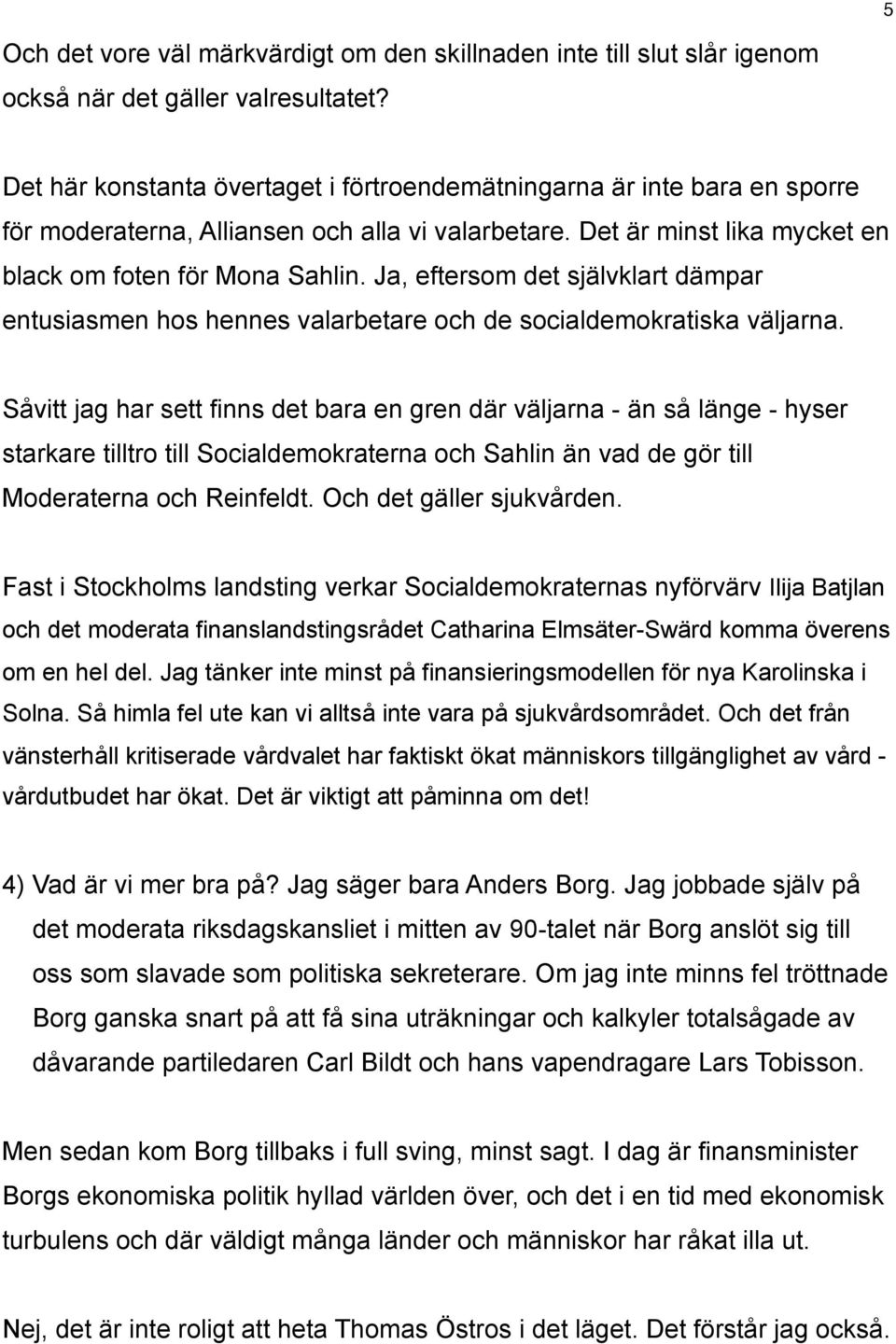 Ja, eftersom det självklart dämpar entusiasmen hos hennes valarbetare och de socialdemokratiska väljarna.