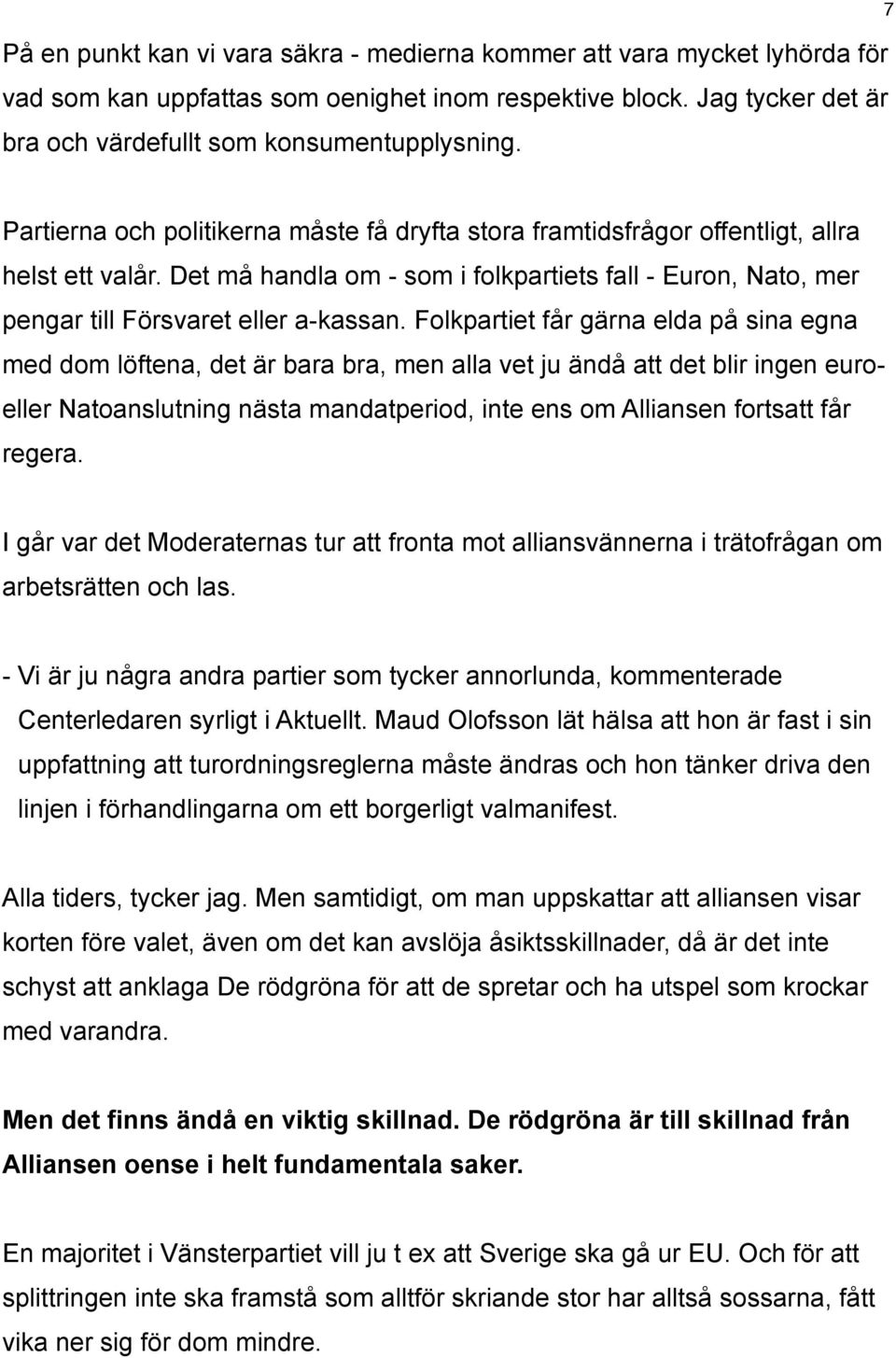 Folkpartiet får gärna elda på sina egna med dom löftena, det är bara bra, men alla vet ju ändå att det blir ingen euroeller Natoanslutning nästa mandatperiod, inte ens om Alliansen fortsatt får