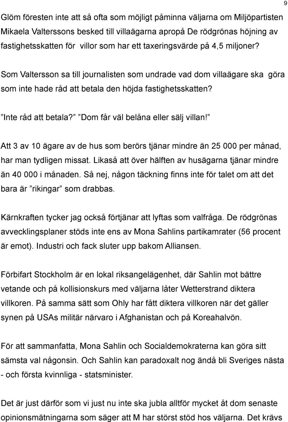 Dom får väl belåna eller sälj villan! Att 3 av 10 ägare av de hus som berörs tjänar mindre än 25 000 per månad, har man tydligen missat.