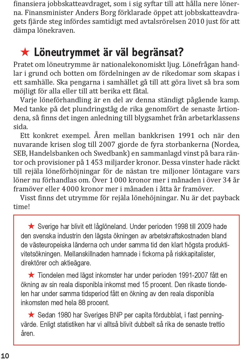 Pratet om löneutrymme är nationalekonomiskt ljug. Lönefrågan handlar i grund och botten om fördelningen av de rikedomar som skapas i ett samhälle.