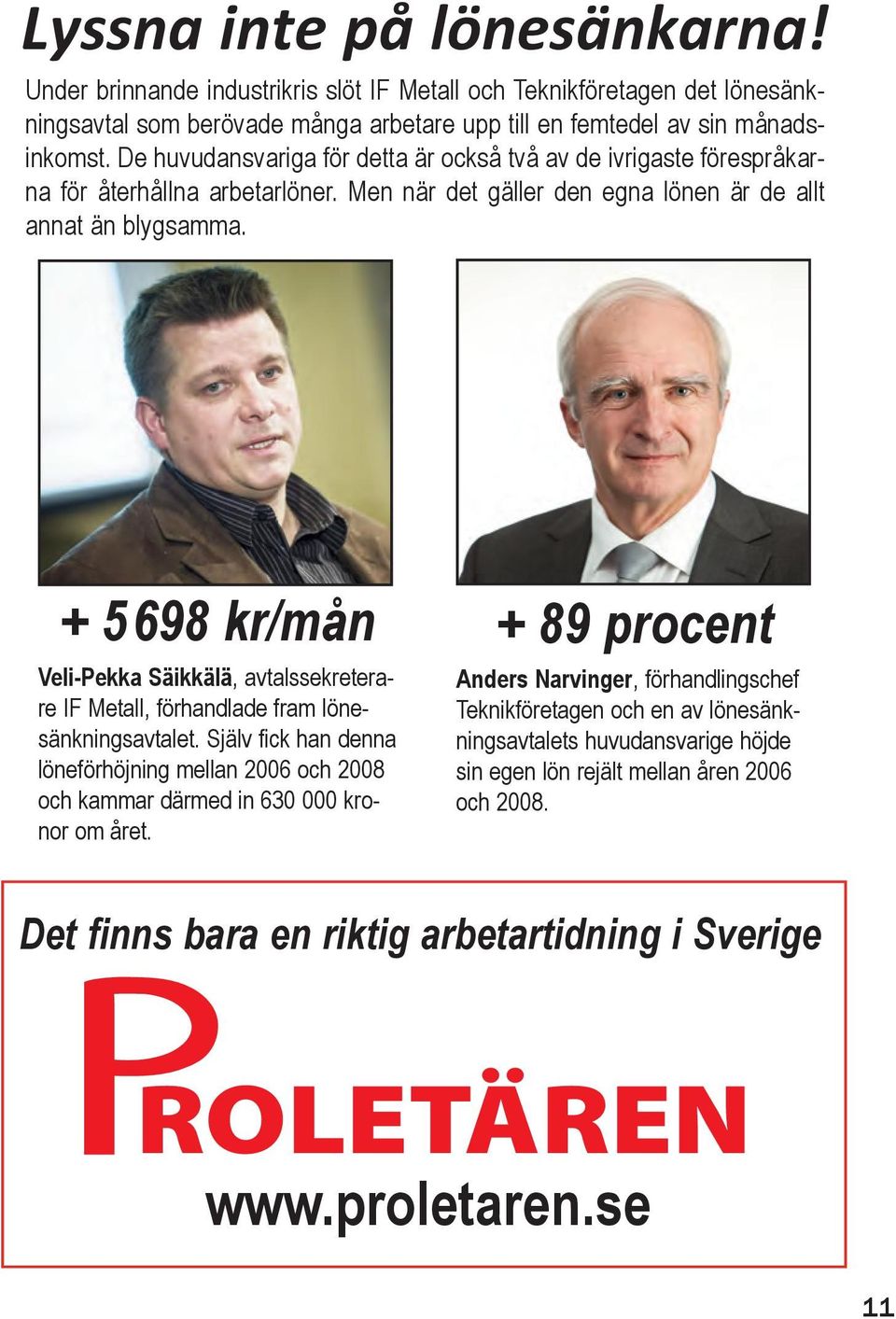 + 5698 kr/mån Veli-Pekka Säikkälä, avtalssekreterare IF Metall, förhandlade fram lönesänkningsavtalet.