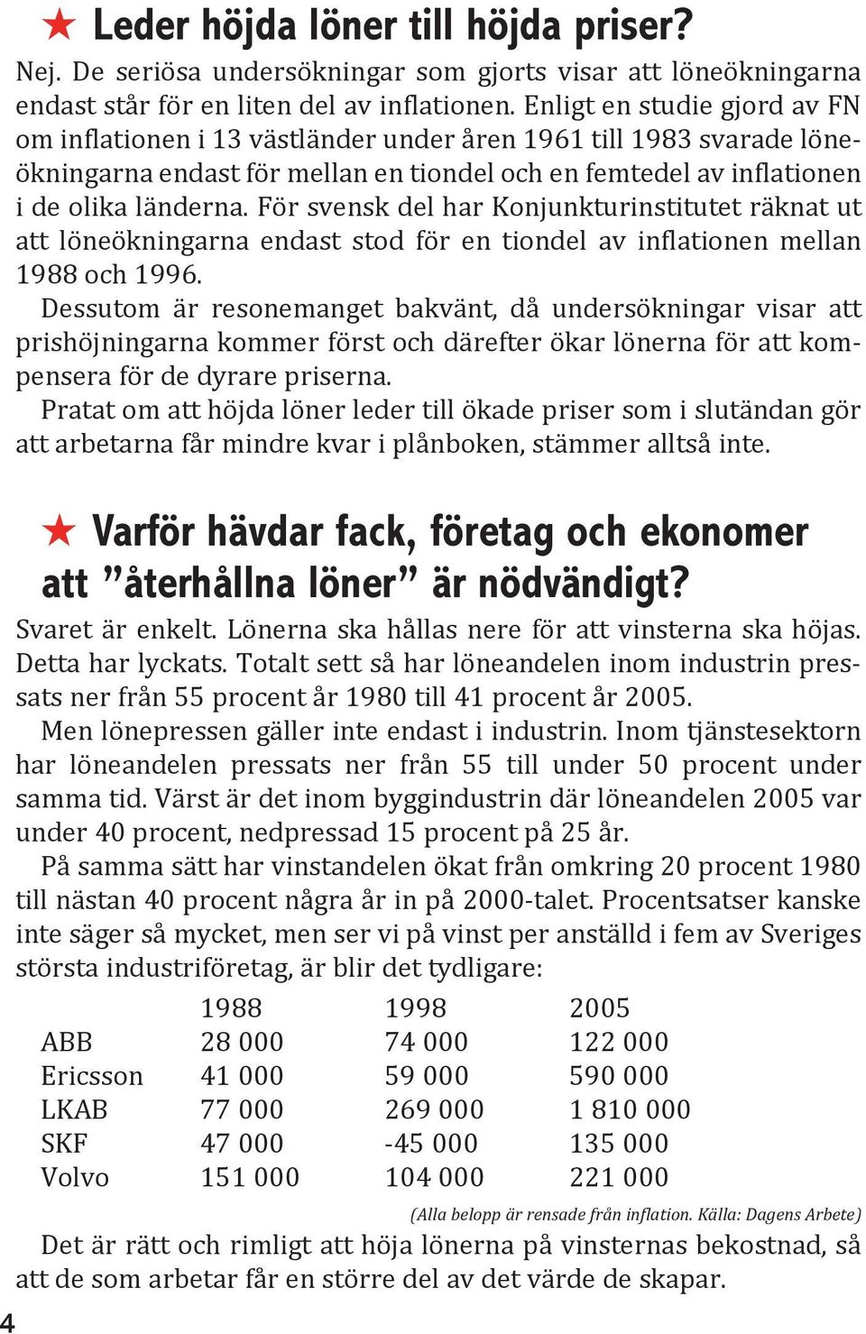 För svensk del har Konjunkturinstitutet räknat ut att löneökningarna endast stod för en tiondel av inflationen mellan 1988 och 1996.