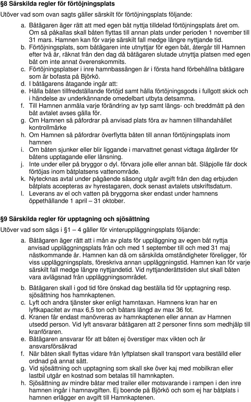 ten flyttas till annan plats under perioden 1 november till 31 mars. Hamnen kan för varje särskilt fall medge längre nyttjande tid. b.