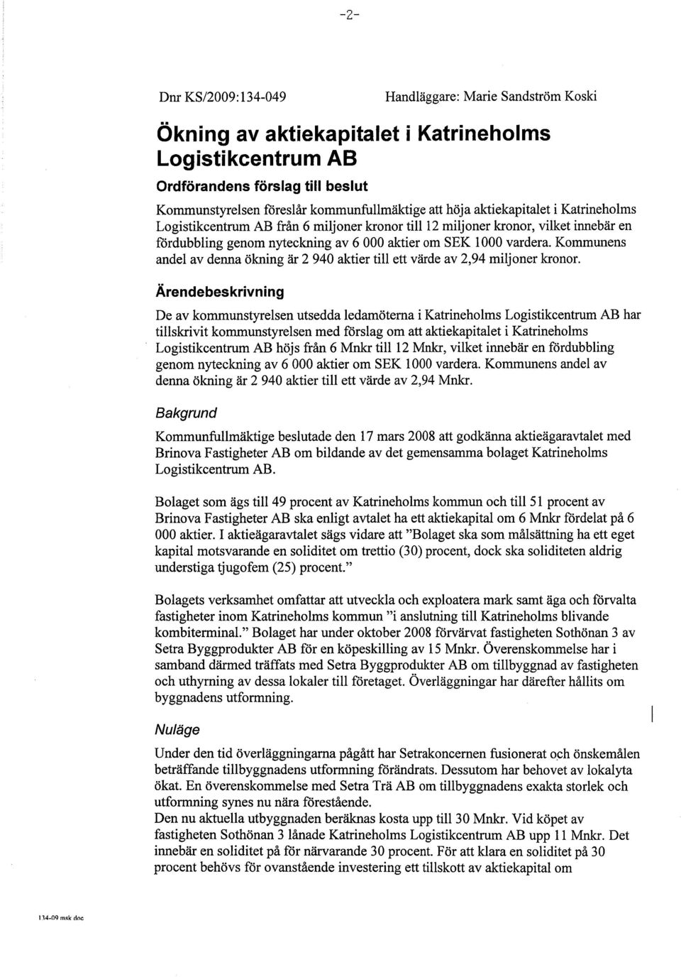 Kommunens andel av denna ökning är 2940 aktier til ett värde av 2,94 miljoner kronor.