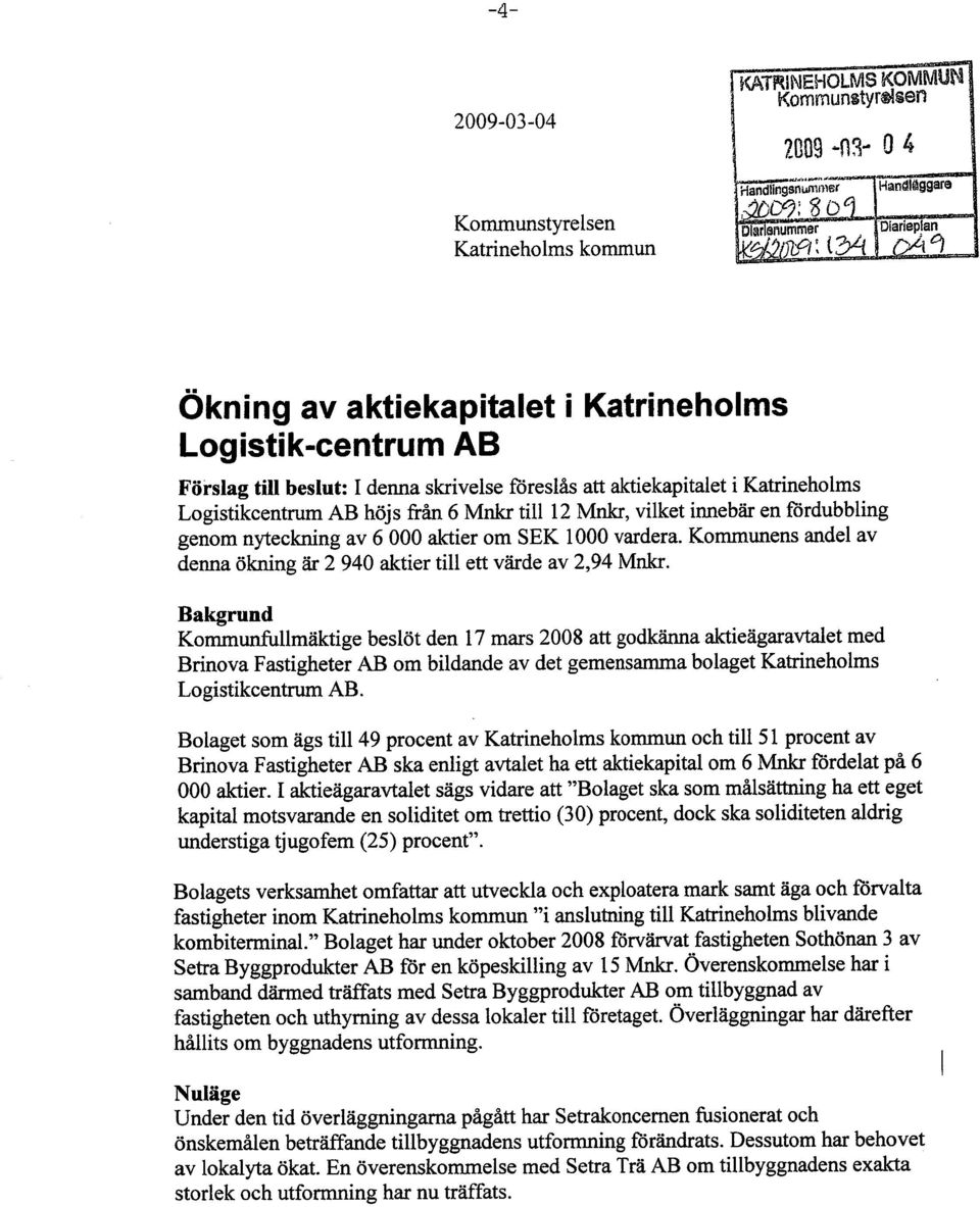 Katrineholms Logistikcentru AB höjs från 6 Mnk til 12 Mnk, vilket innebär en fördubbling genom nytecknng av 6 000 akier om SEK 1000 vardera.