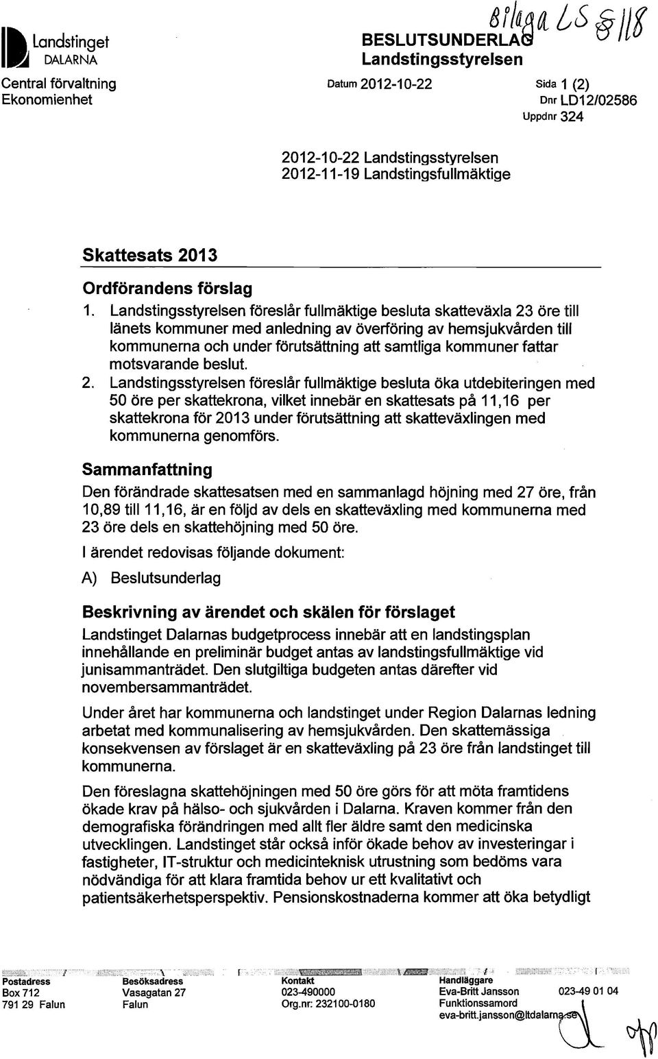 Landstingsstyrelsen föreslår fullmäktige besluta skatteväxla 23 öre till länets kmmuner med anledning av överföring av hemsjukvården till kmmunerna ch under förutsättning att samtliga kmmuner fattar