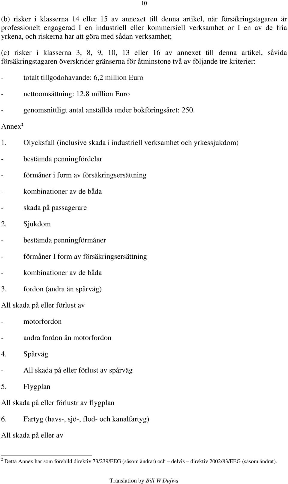 följande tre kriterier: - totalt tillgodohavande: 6,2 million Euro - nettoomsättning: 12,8 million Euro - genomsnittligt antal anställda under bokföringsåret: 250. Annex 2 1.