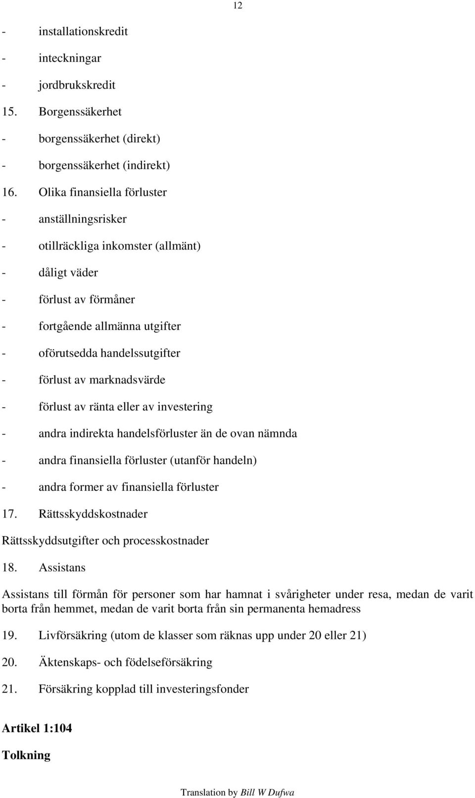 marknadsvärde - förlust av ränta eller av investering - andra indirekta handelsförluster än de ovan nämnda - andra finansiella förluster (utanför handeln) - andra former av finansiella förluster 17.