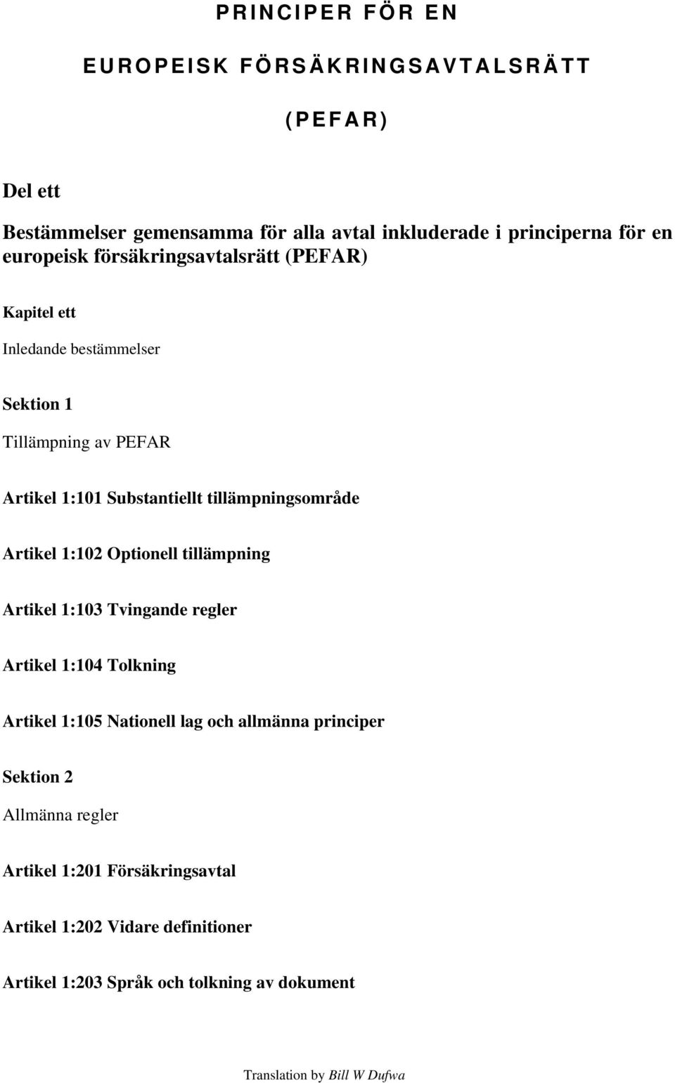 tillämpningsområde Artikel 1:102 Optionell tillämpning Artikel 1:103 Tvingande regler Artikel 1:104 Tolkning Artikel 1:105 Nationell lag och