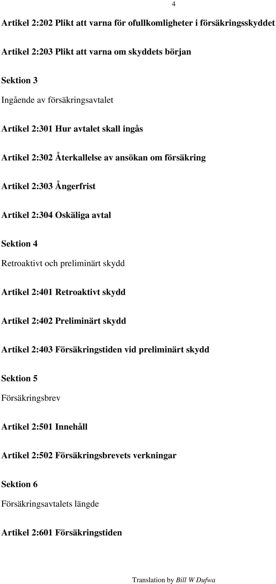 avtal Sektion 4 Retroaktivt och preliminärt skydd Artikel 2:401 Retroaktivt skydd Artikel 2:402 Preliminärt skydd Artikel 2:403 Försäkringstiden vid