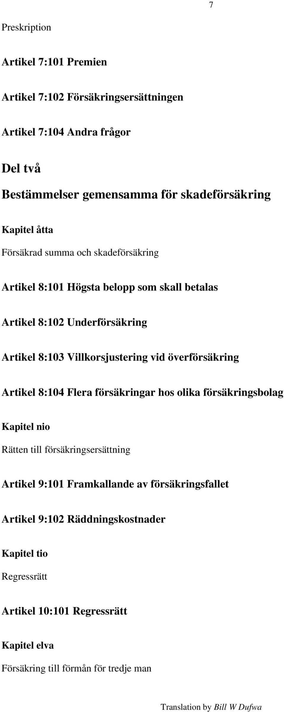 Villkorsjustering vid överförsäkring Artikel 8:104 Flera försäkringar hos olika försäkringsbolag Kapitel nio Rätten till försäkringsersättning Artikel