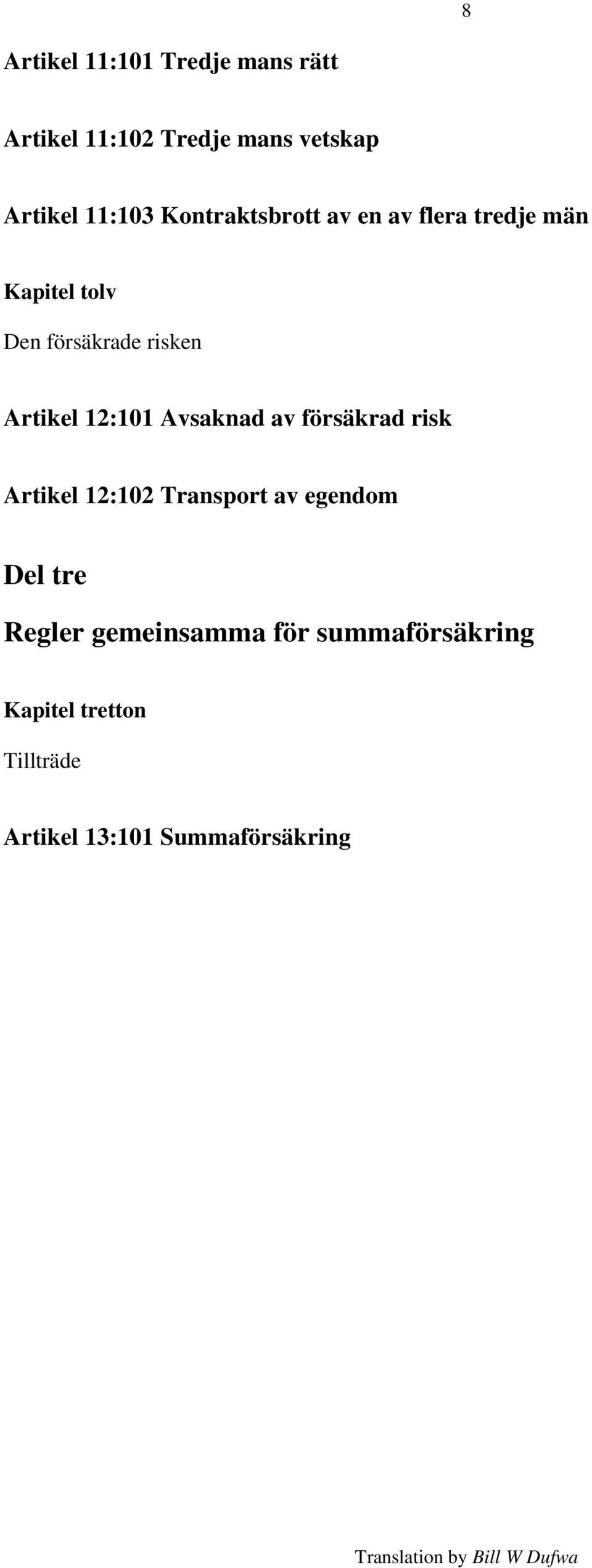 12:101 Avsaknad av försäkrad risk Artikel 12:102 Transport av egendom Del tre Regler