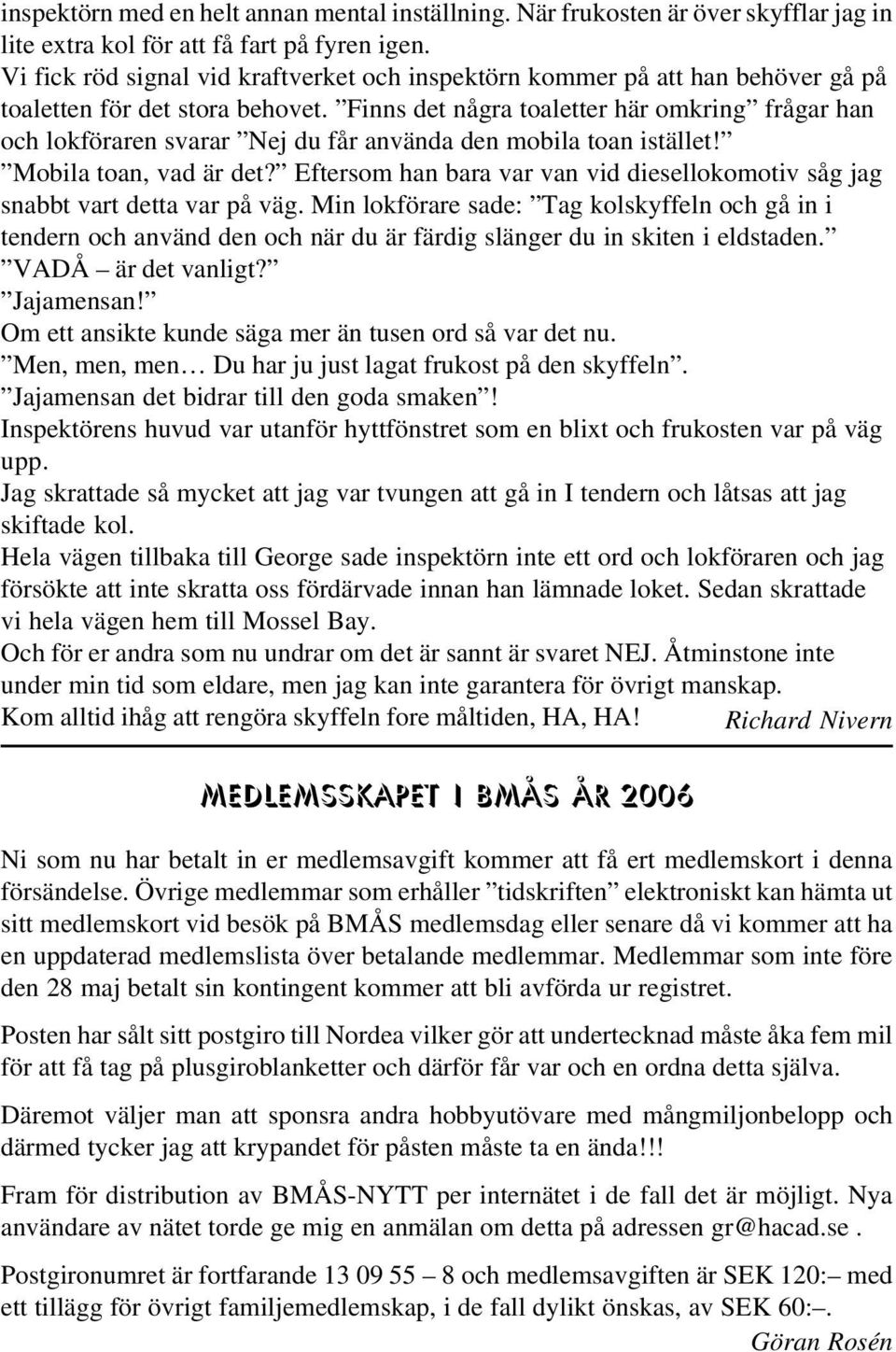 Finns det några toaletter här omkring frågar han och lokföraren svarar Nej du får använda den mobila toan istället! Mobila toan, vad är det?