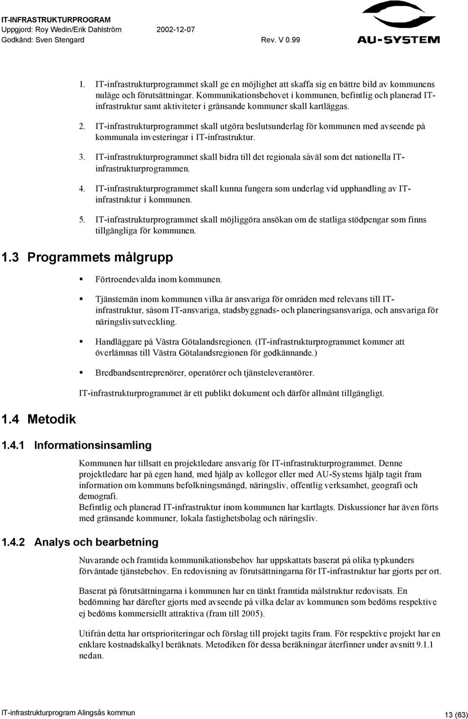 IT-infrastrukturprogrammet skall utgöra beslutsunderlag för kommunen med avseende på kommunala investeringar i IT-infrastruktur. 3.