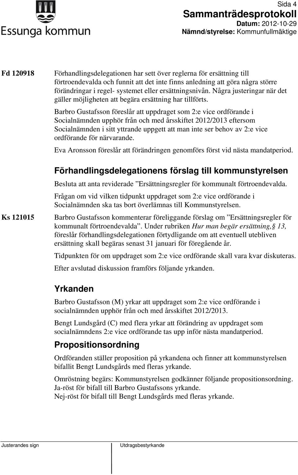 Barbro Gustafsson föreslår att uppdraget som 2:e vice ordförande i Socialnämnden upphör från och med årsskiftet 2012/2013 eftersom Socialnämnden i sitt yttrande uppgett att man inte ser behov av 2:e