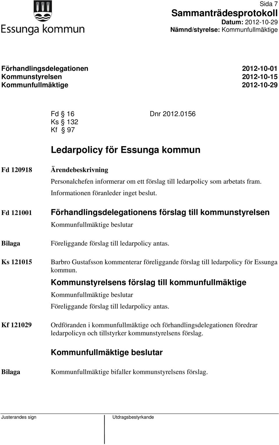 Informationen föranleder inget beslut. Förhandlingsdelegationens förslag till kommunstyrelsen Föreliggande förslag till ledarpolicy antas.