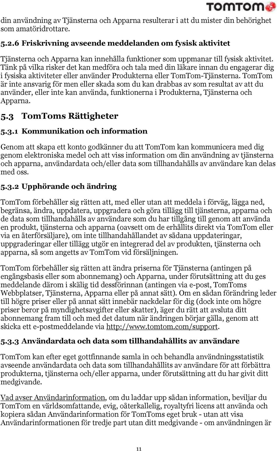 Tänk på vilka risker det kan medföra och tala med din läkare innan du engagerar dig i fysiska aktiviteter eller använder Produkterna eller TomTom-Tjänsterna.