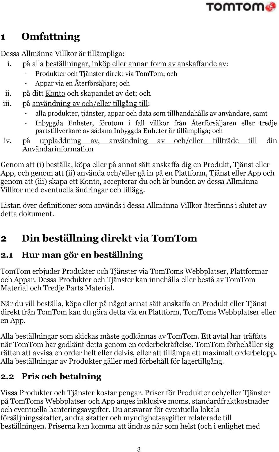 på användning av och/eller tillgång till: alla produkter, tjänster, appar och data som tillhandahålls av användare, samt Inbyggda Enheter, förutom i fall villkor från Återförsäljaren eller tredje