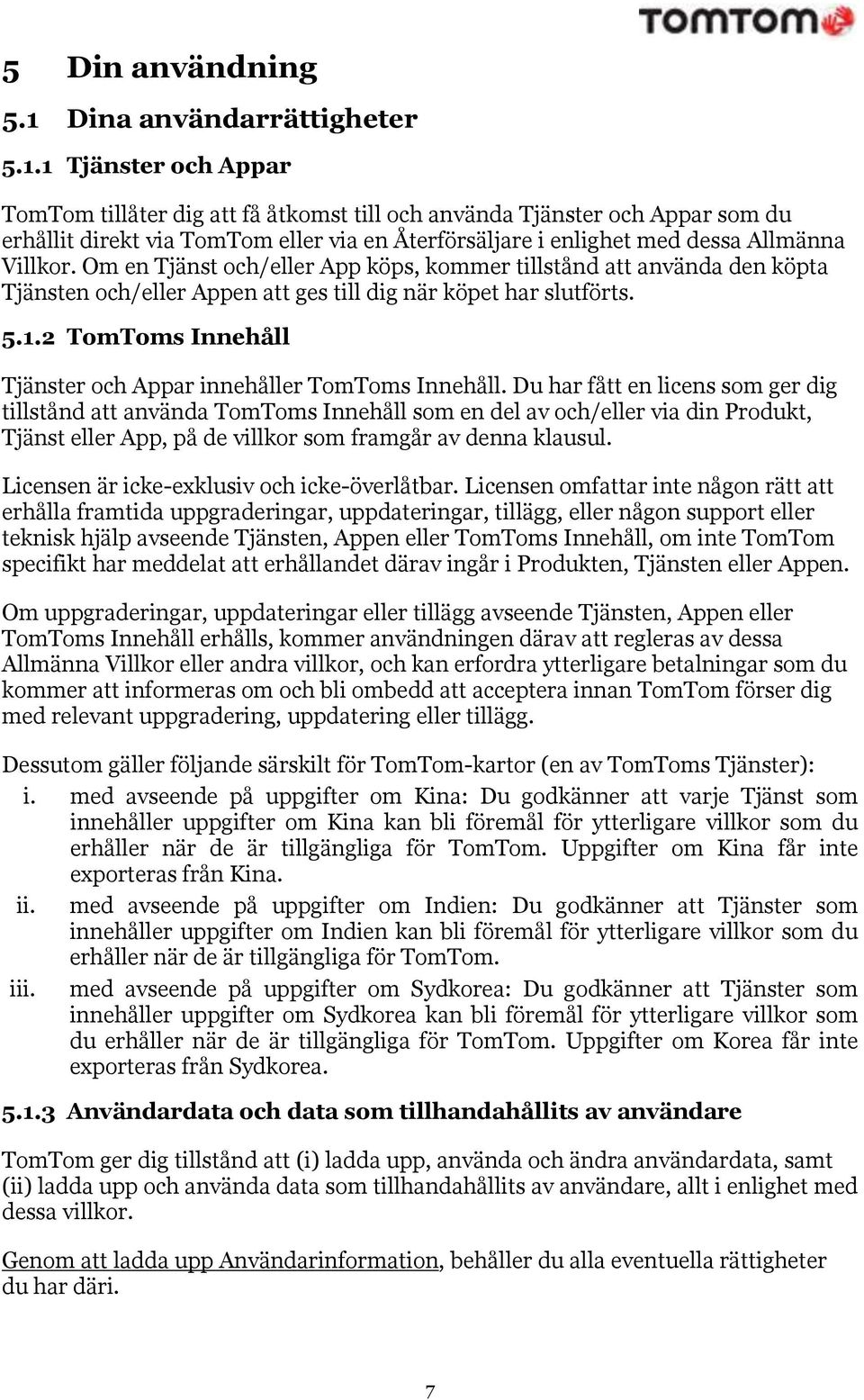 1 Tjänster och Appar TomTom tillåter dig att få åtkomst till och använda Tjänster och Appar som du erhållit direkt via TomTom eller via en Återförsäljare i enlighet med dessa Allmänna Villkor.