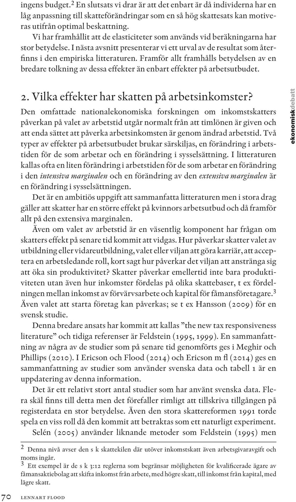 Framför allt framhålls betydelsen av en bredare tolkning av dessa effekter än enbart effekter på arbetsutbudet. 2. Vilka effekter har skatten på arbetsinkomster?