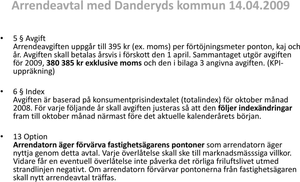 (KPIuppräkning) 6 Index Avgiften är baserad på konsumentprisindextalet (totalindex) för oktober månad 2008.