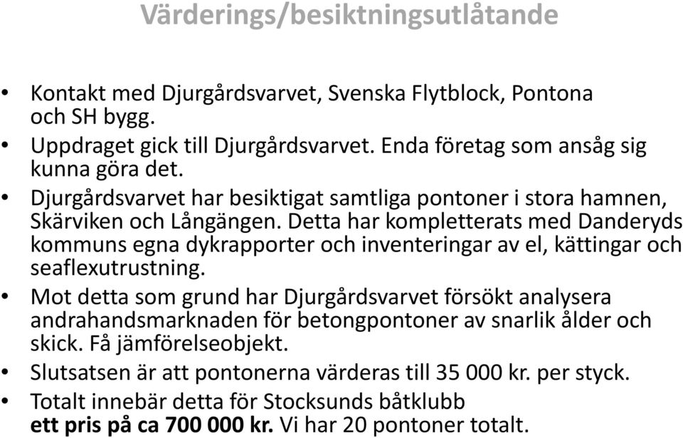 Detta har kompletterats med Danderyds kommuns egna dykrapporter och inventeringar av el, kättingar och seaflexutrustning.