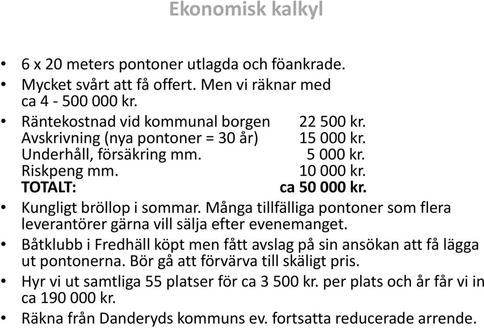 Många tillfälliga pontoner som flera leverantörer gärna vill sälja efter evenemanget. Båtklubb i Fredhäll köpt men fått avslag på sin ansökan att få lägga ut pontonerna.