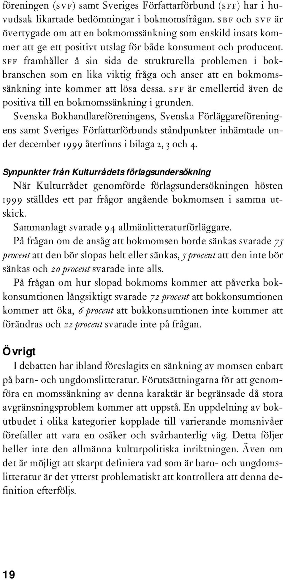 SFF framhåller å sin sida de strukturella problemen i bokbranschen som en lika viktig fråga och anser att en bokmomssänkning inte kommer att lösa dessa.