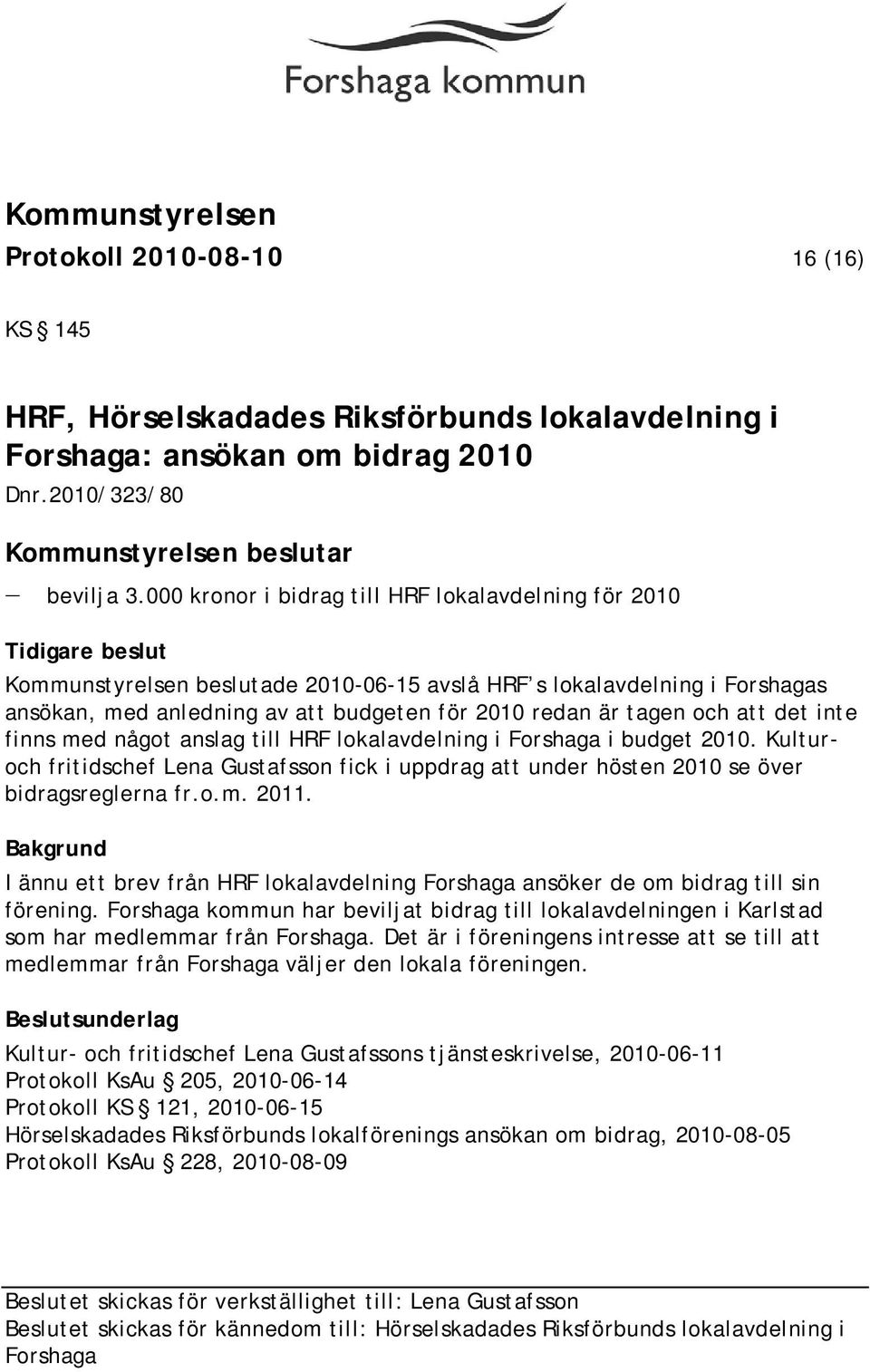 är tagen och att det inte finns med något anslag till HRF lokalavdelning i Forshaga i budget 2010.