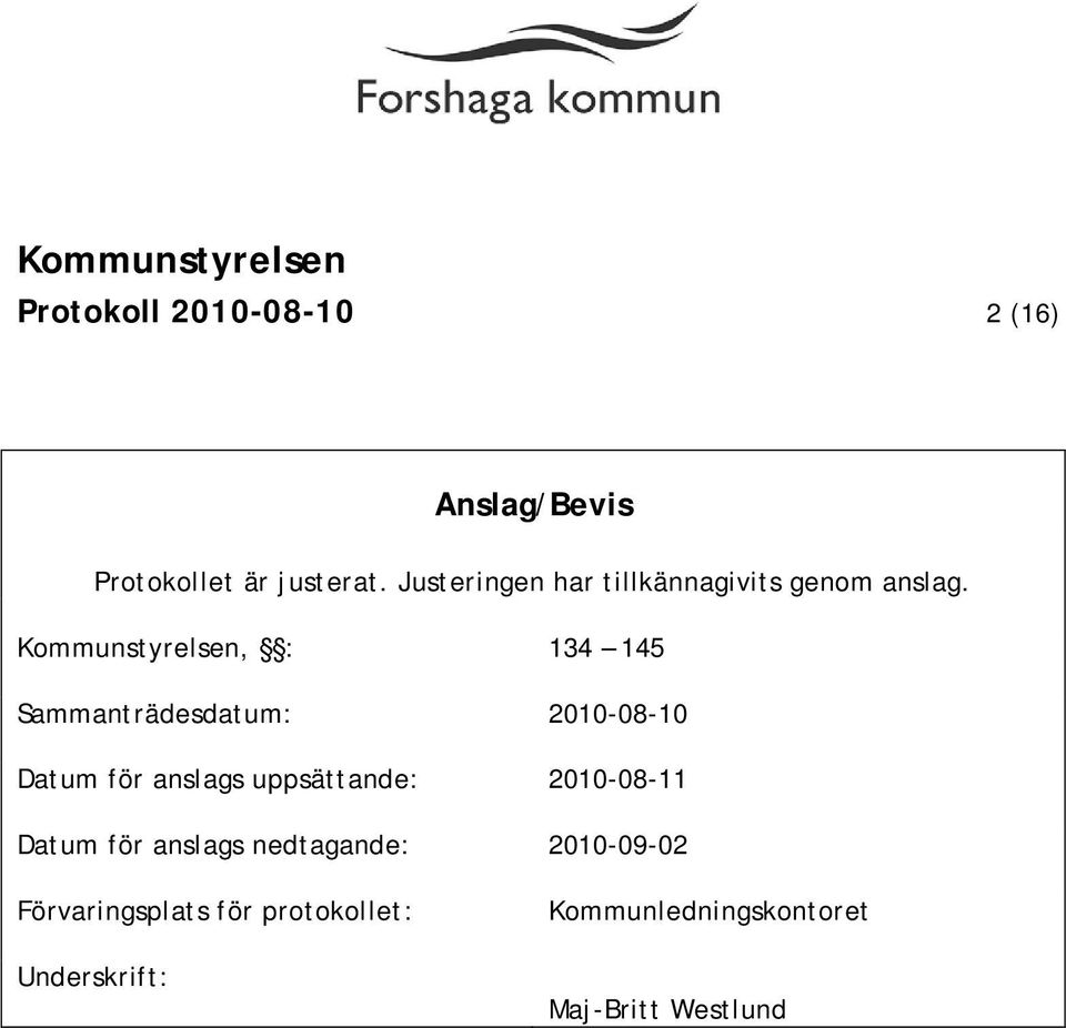 Kommunstyrelsen, : 134 145 Sammanträdesdatum: 2010-08-10 Datum för anslags