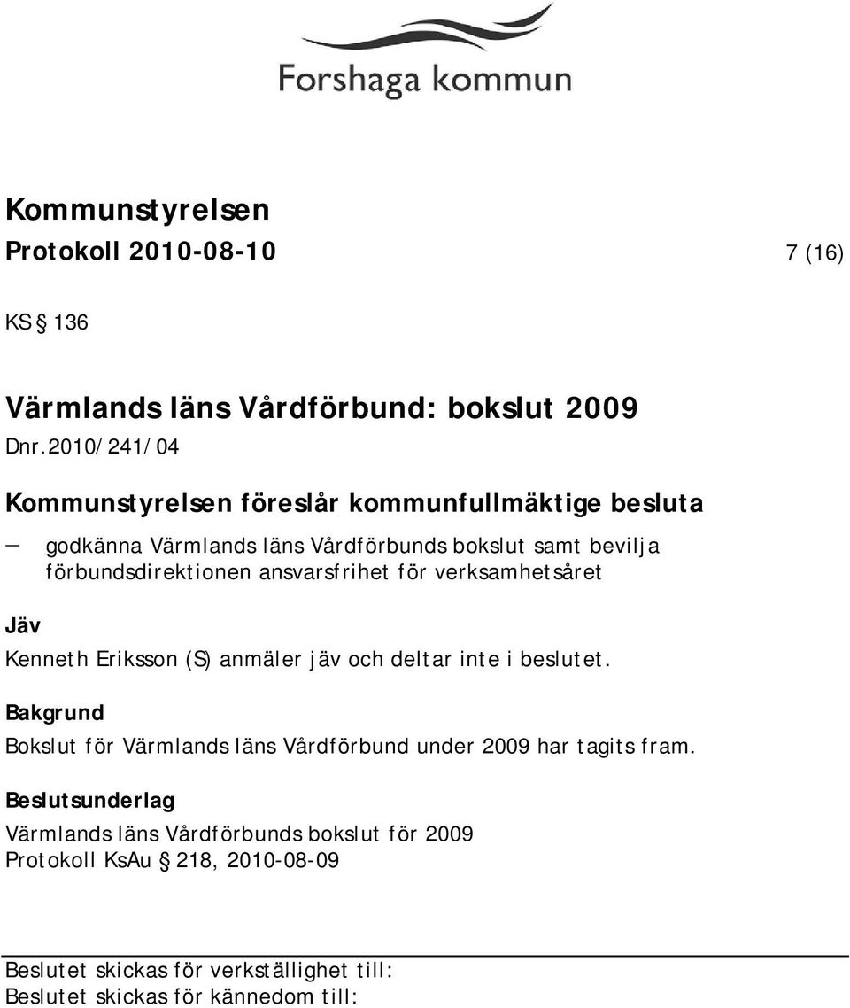 förbundsdirektionen ansvarsfrihet för verksamhetsåret Jäv Kenneth Eriksson (S) anmäler jäv och deltar inte i beslutet.