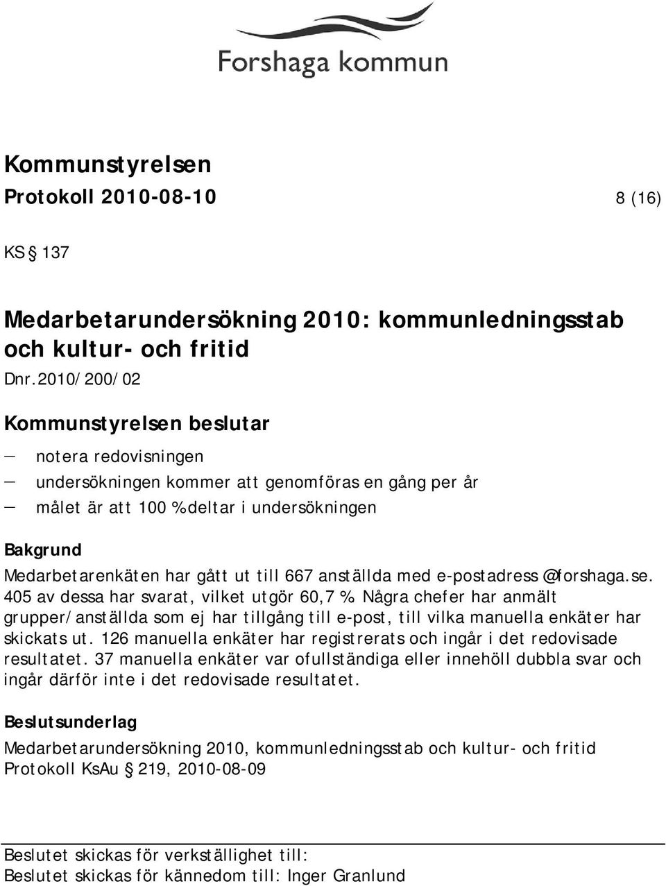 e-postadress @forshaga.se. 405 av dessa har svarat, vilket utgör 60,7 %. Några chefer har anmält grupper/anställda som ej har tillgång till e-post, till vilka manuella enkäter har skickats ut.