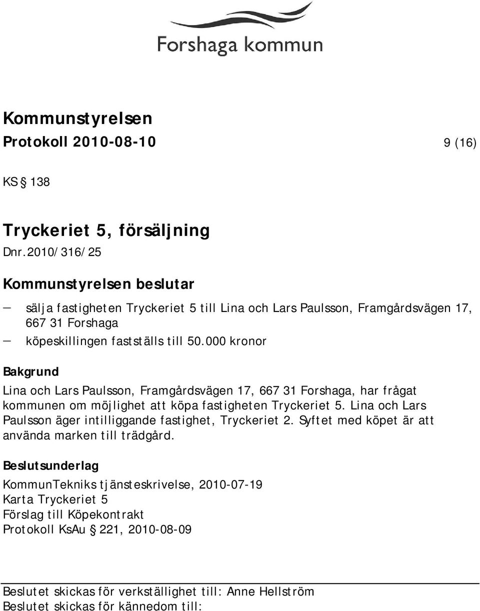 000 kronor Bakgrund Lina och Lars Paulsson, Framgårdsvägen 17, 667 31 Forshaga, har frågat kommunen om möjlighet att köpa fastigheten Tryckeriet 5.