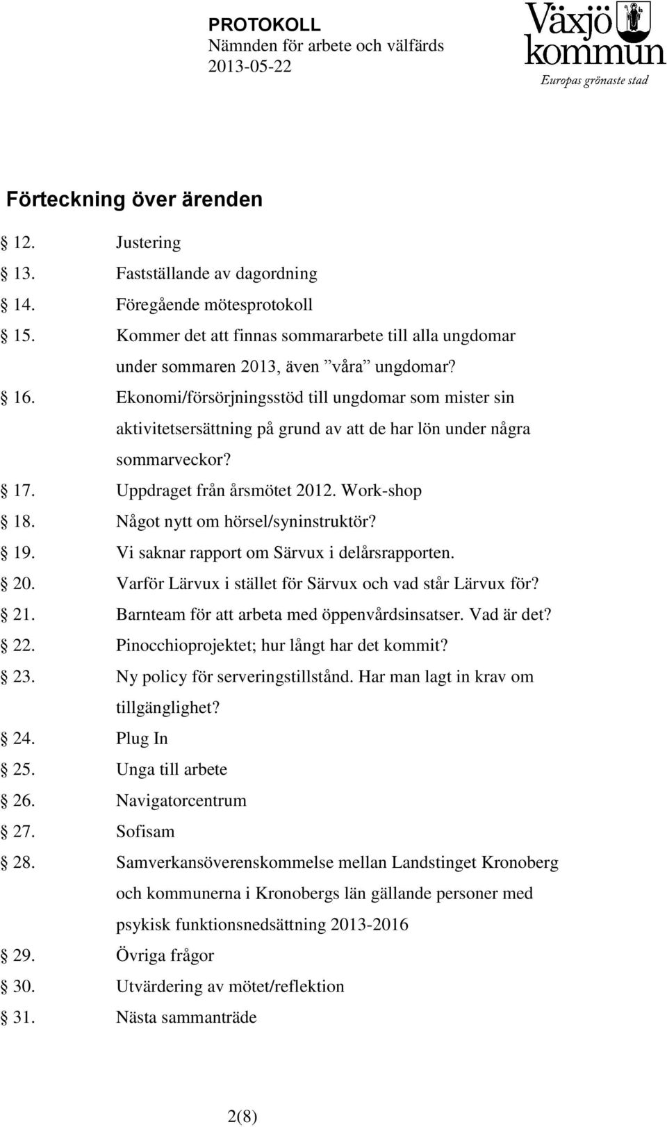 Något nytt om hörsel/syninstruktör? 19. Vi saknar rapport om Särvux i delårsrapporten. 20. Varför Lärvux i stället för Särvux och vad står Lärvux för? 21.