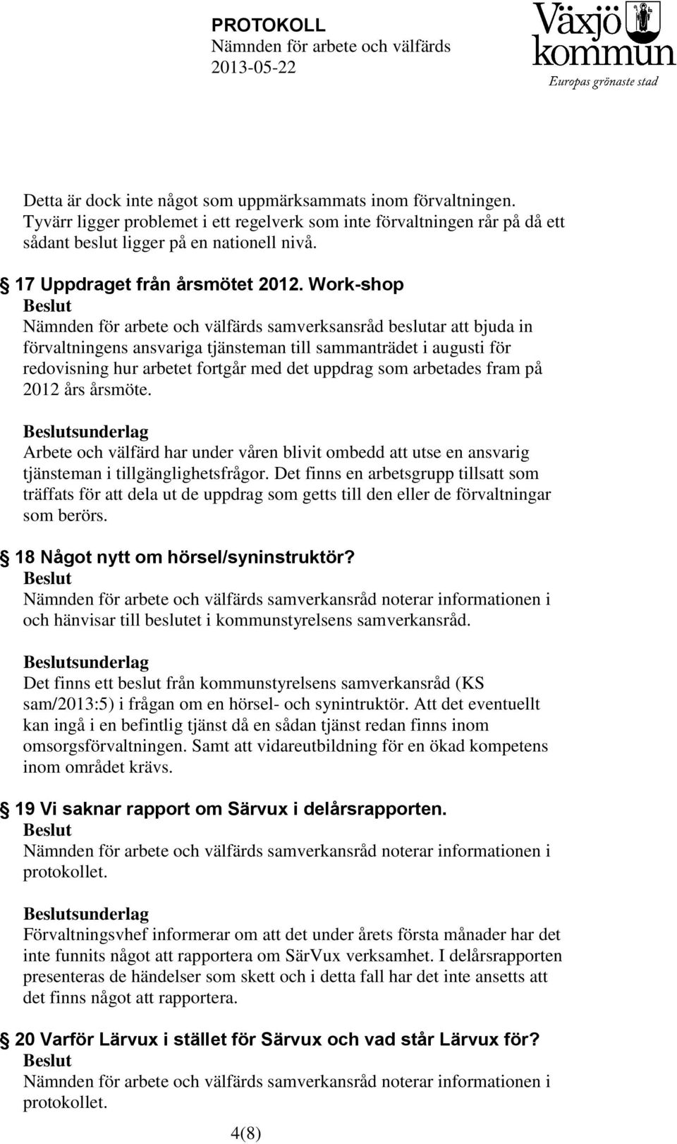 Work-shop samverksansråd beslutar att bjuda in förvaltningens ansvariga tjänsteman till sammanträdet i augusti för redovisning hur arbetet fortgår med det uppdrag som arbetades fram på 2012 års