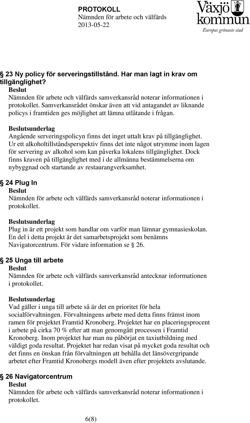 Ur ett alkoholtillståndsperspektiv finns det inte något utrymme inom lagen för servering av alkohol som kan påverka lokalens tillgänglighet.