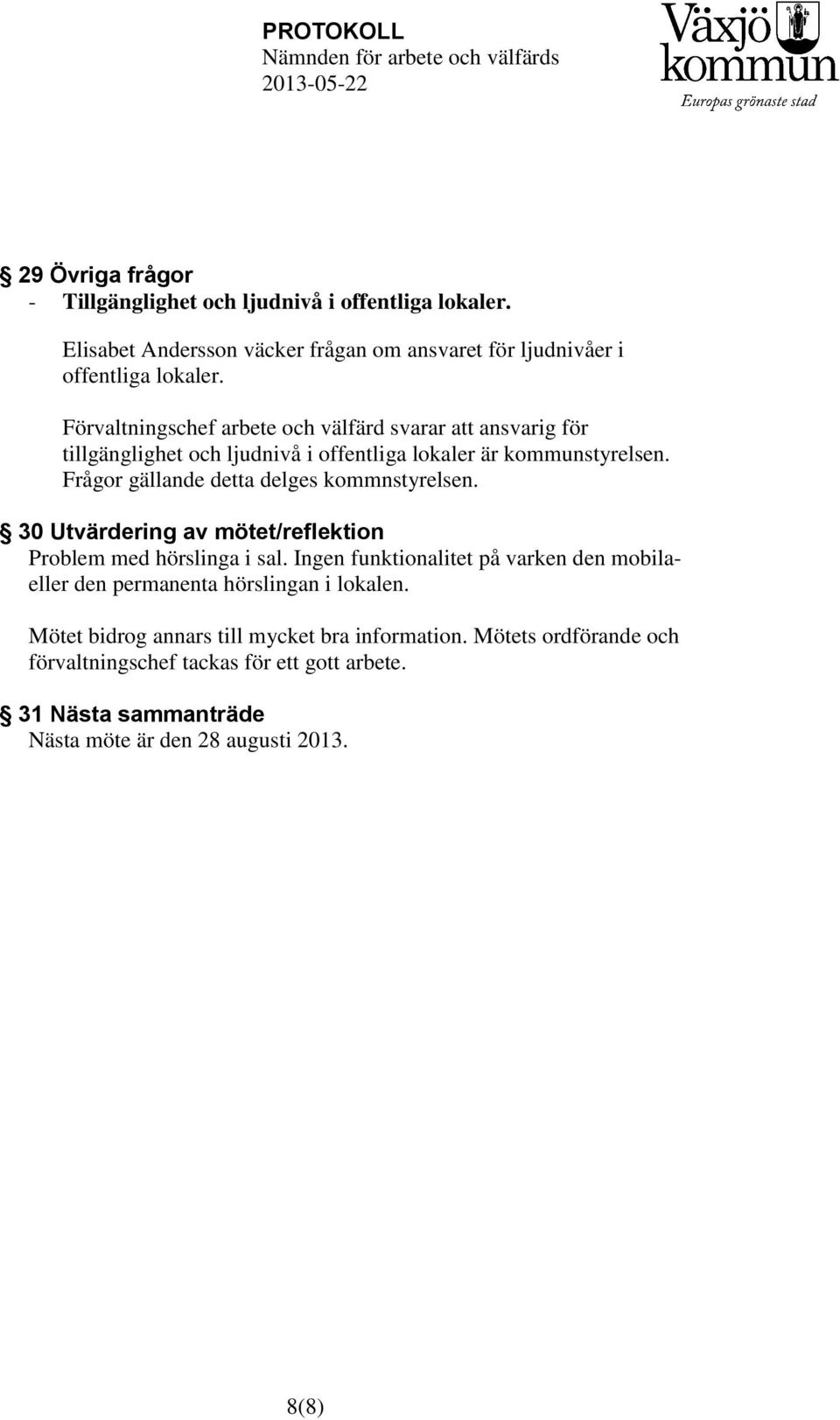 Frågor gällande detta delges kommnstyrelsen. 30 Utvärdering av mötet/reflektion Problem med hörslinga i sal.