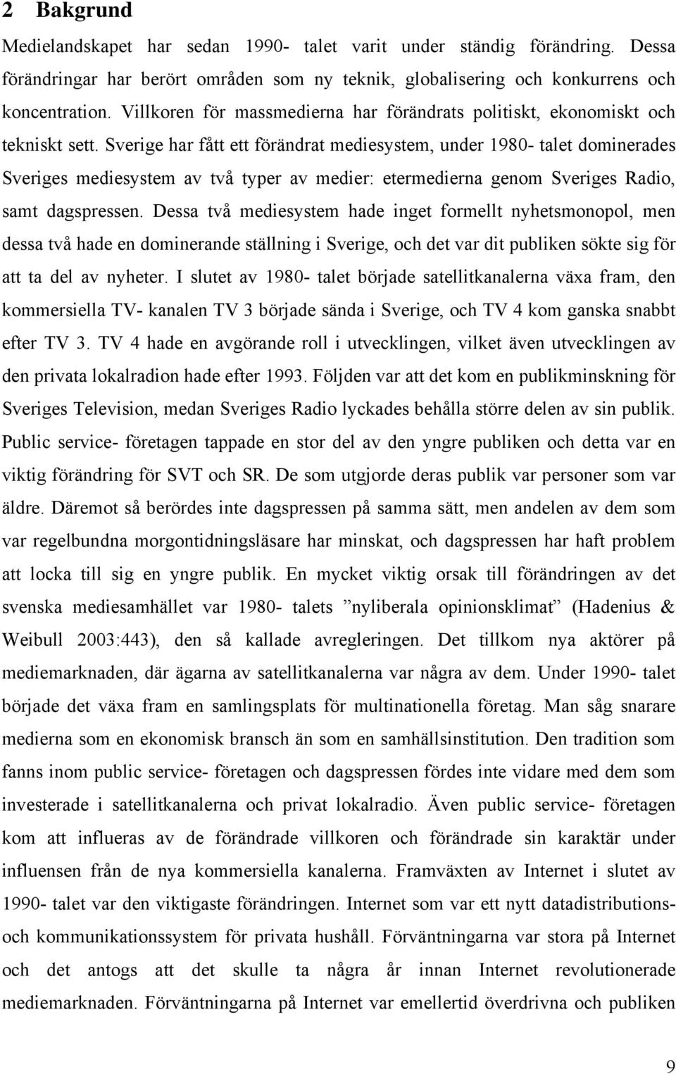 Sverige har fått ett förändrat mediesystem, under 1980- talet dominerades Sveriges mediesystem av två typer av medier: etermedierna genom Sveriges Radio, samt dagspressen.