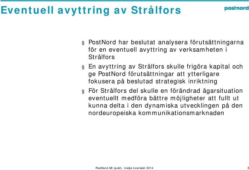 ytterligare fokusera på beslutad strategisk inriktning För Strålfors del skulle en förändrad ägarsituation eventuellt