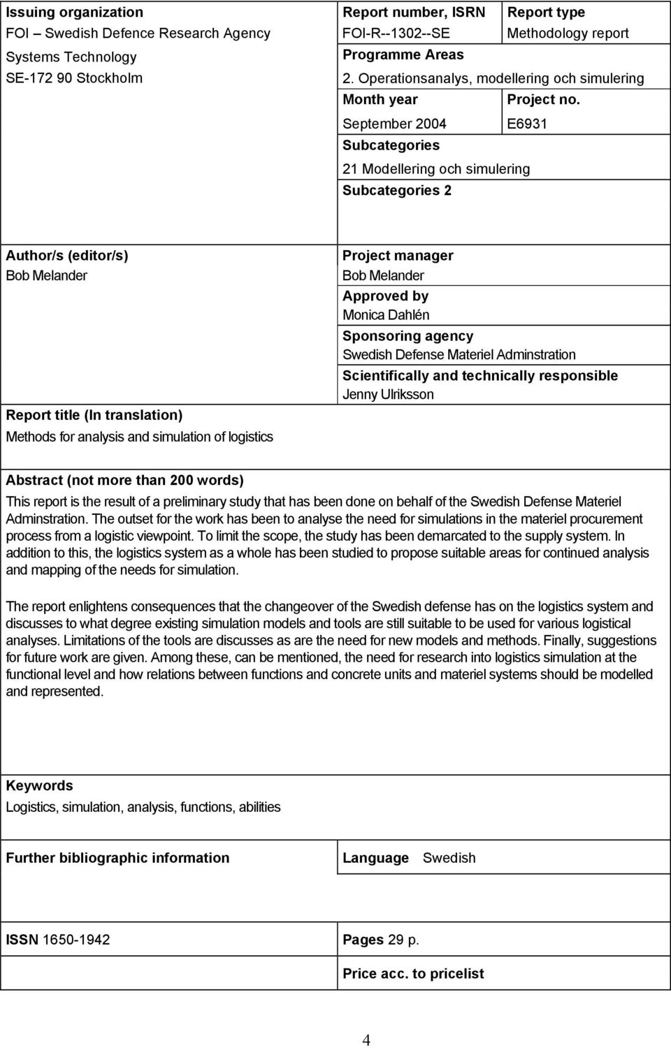 September 2004 Subcategories E6931 21 Modellering och simulering Subcategories 2 Author/s (editor/s) Bob Melander Report title (In translation) Methods for analysis and simulation of logistics