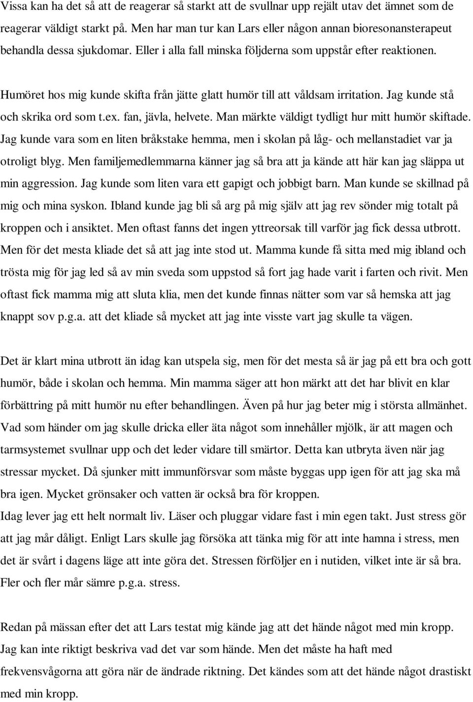 Humöret hos mig kunde skifta från jätte glatt humör till att våldsam irritation. Jag kunde stå och skrika ord som t.ex. fan, jävla, helvete. Man märkte väldigt tydligt hur mitt humör skiftade.