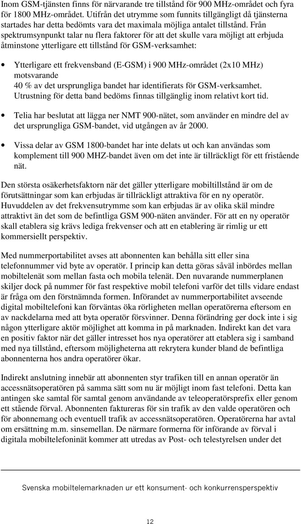 Från spektrumsynpunkt talar nu flera faktorer för att det skulle vara möjligt att erbjuda åtminstone ytterligare ett tillstånd för GSM-verksamhet: Ytterligare ett frekvensband (E-GSM) i 900