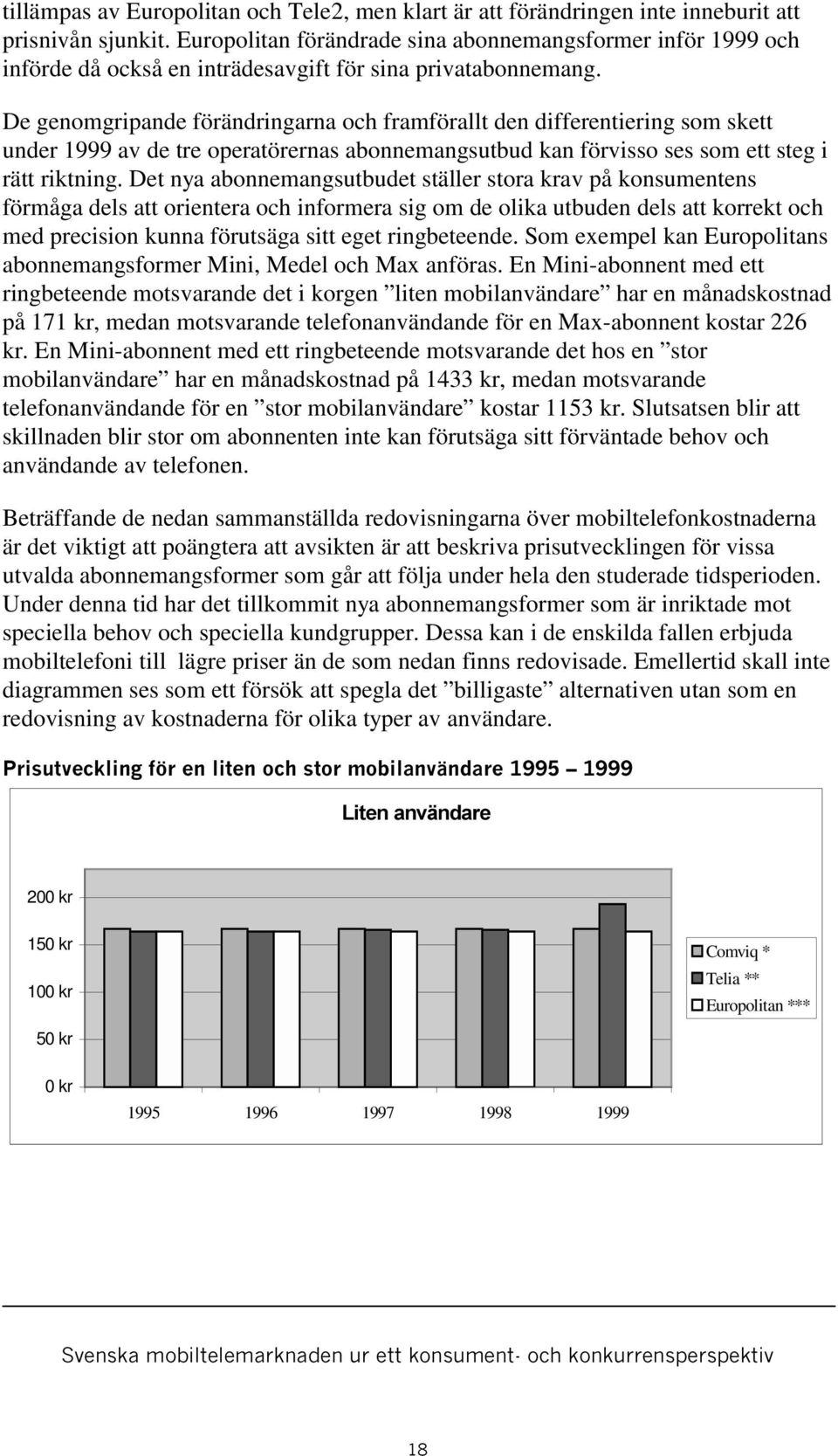 De genomgripande förändringarna och framförallt den differentiering som skett under 1999 av de tre operatörernas abonnemangsutbud kan förvisso ses som ett steg i rätt riktning.