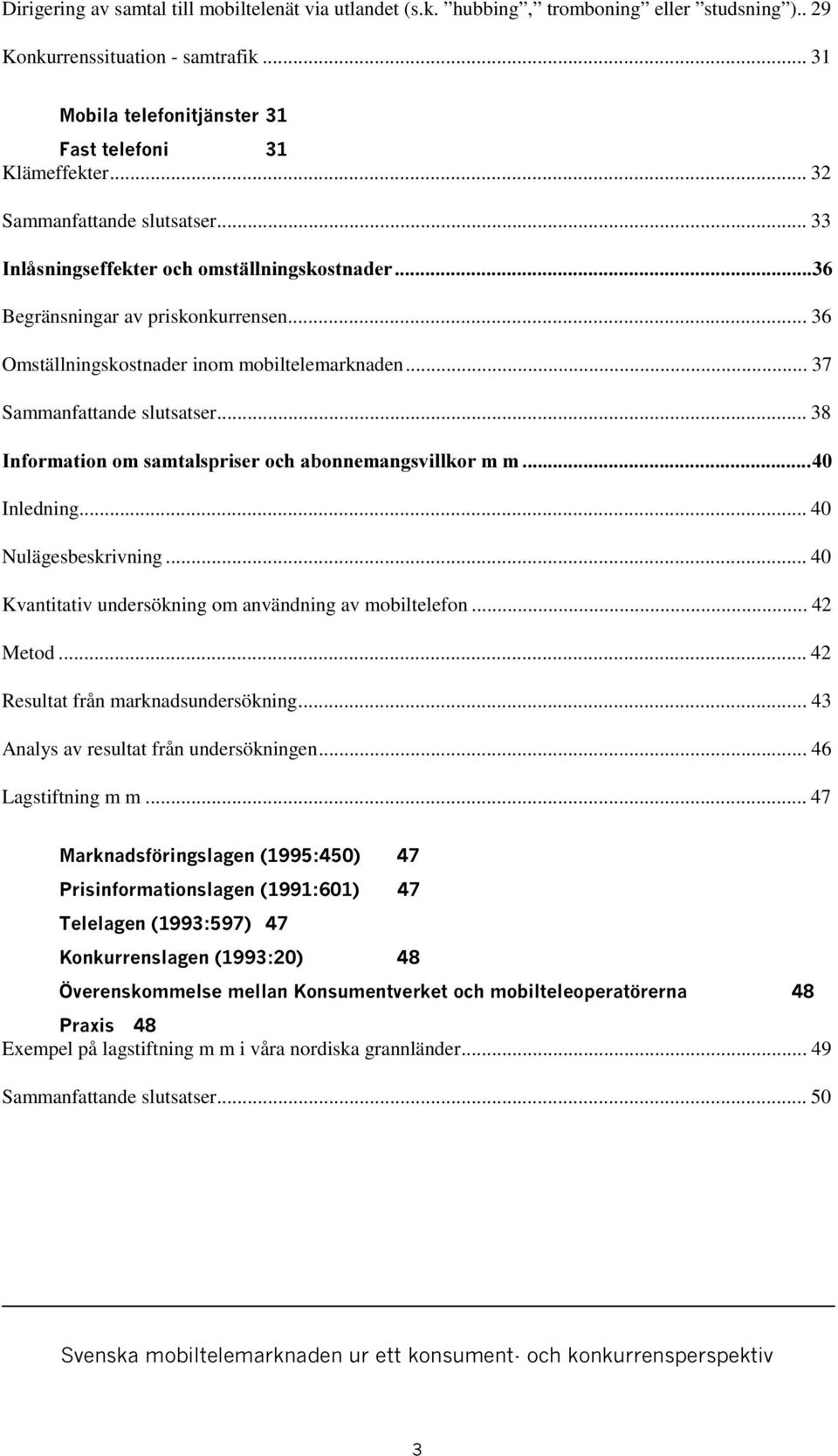 .. 38,QIRUPDWLRQRPVDPWDOVSULVHURFKDERQQHPDQJVYLOONRUPP Inledning... 40 Nulägesbeskrivning... 40 Kvantitativ undersökning om användning av mobiltelefon... 42 Metod.