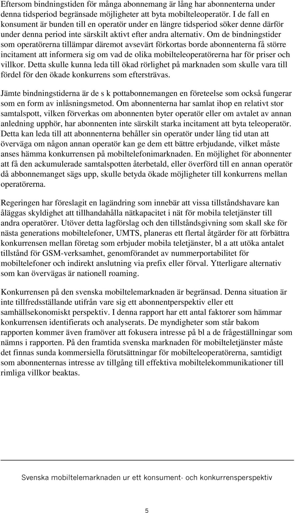 Om de bindningstider som operatörerna tillämpar däremot avsevärt förkortas borde abonnenterna få större incitament att informera sig om vad de olika mobilteleoperatörerna har för priser och villkor.