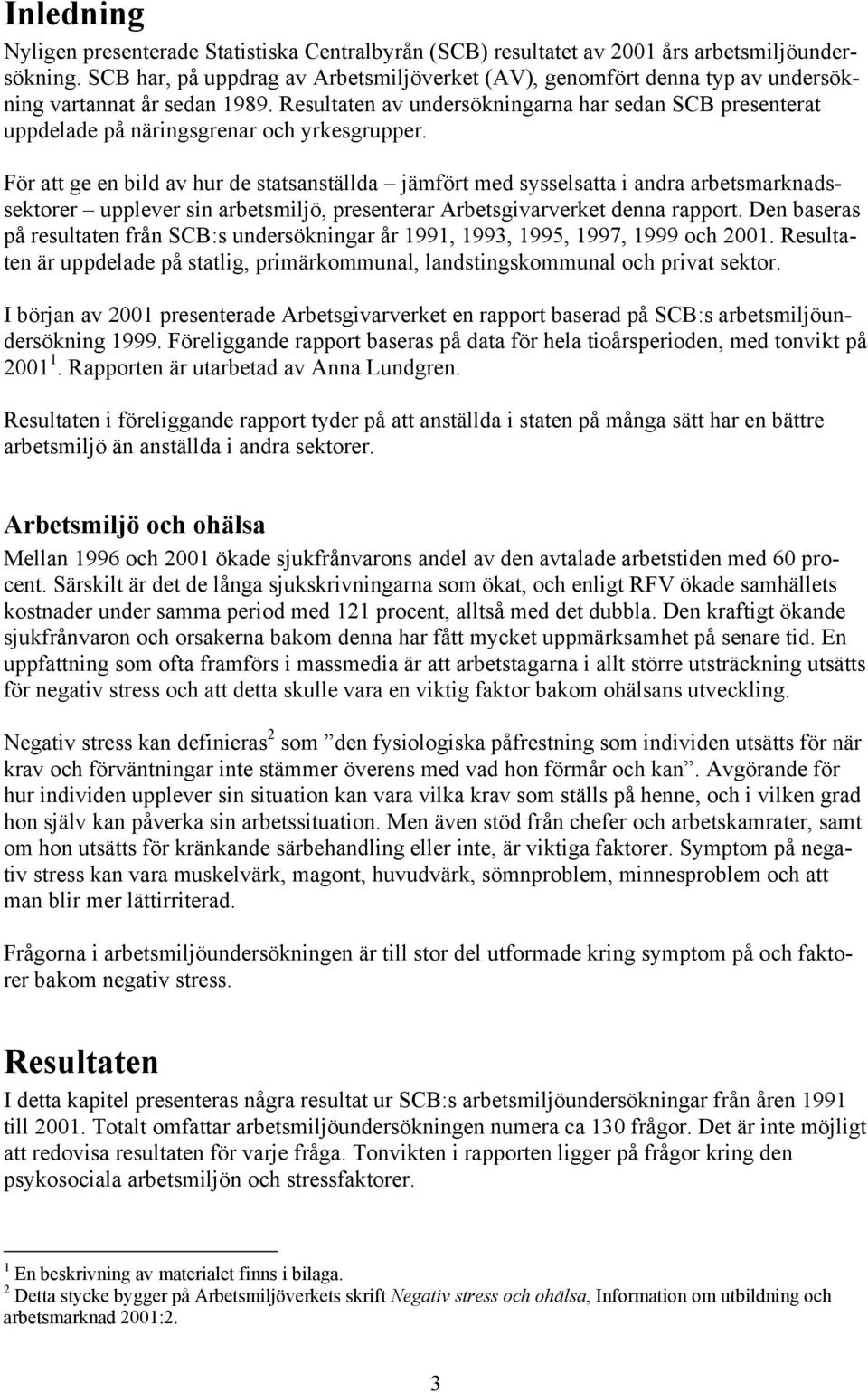 Resultaten av undersökningarna har sedan SCB presenterat uppdelade på näringsgrenar och yrkesgrupper.