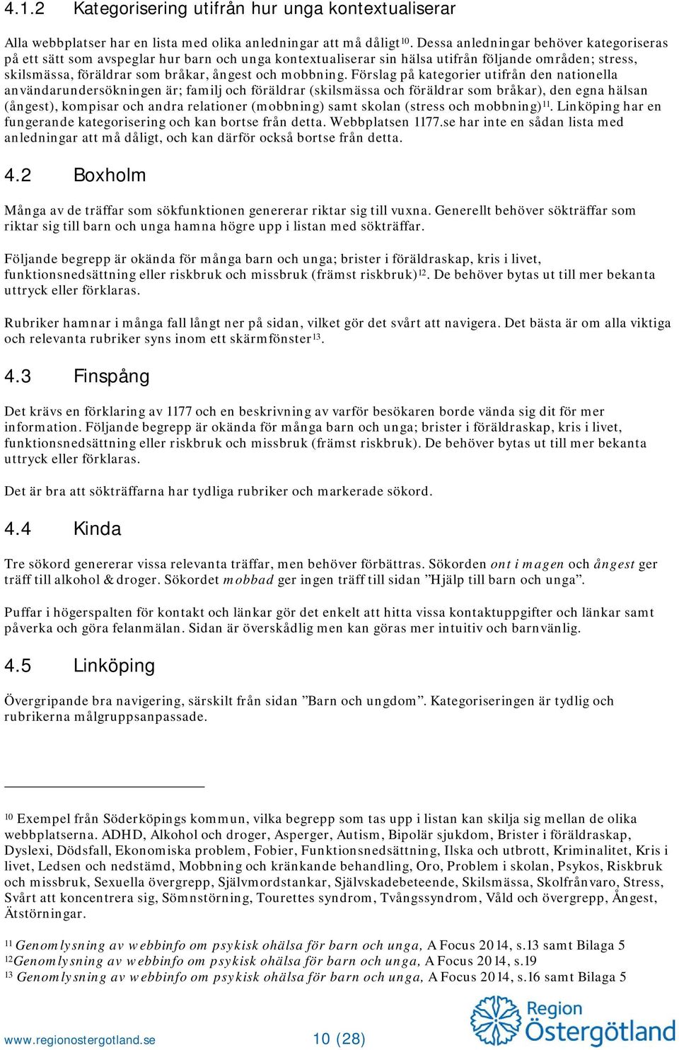 Förslag på kategorier utifrån den nationella användarundersökningen är; familj och föräldrar (skilsmässa och föräldrar som bråkar), den egna hälsan (ångest), kompisar och andra relationer (mobbning)