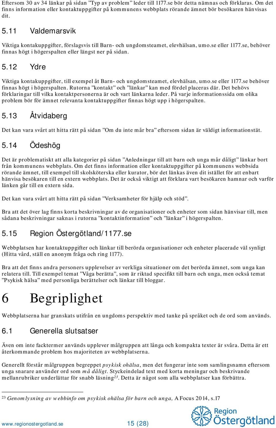 11 Valdemarsvik Viktiga kontakuppgifter, förslagsvis till Barn- och ungdomsteamet, elevhälsan, umo.se eller 1177.se, behöver finnas högt i högerspalten eller längst ner på sidan. 5.