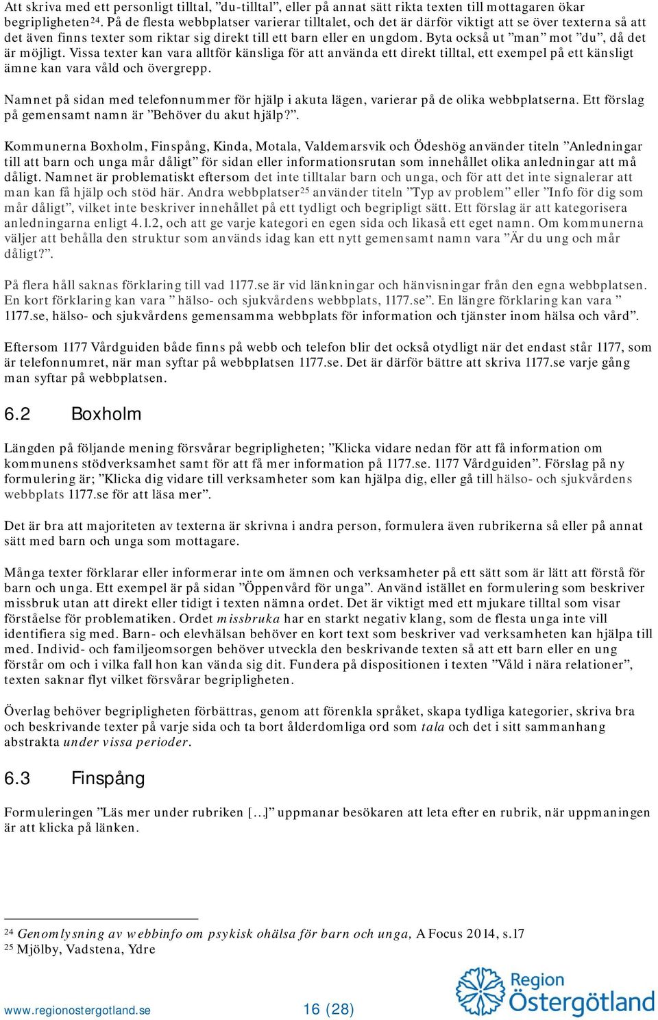 Byta också ut man mot du, då det är möjligt. Vissa texter kan vara alltför känsliga för att använda ett direkt tilltal, ett exempel på ett känsligt ämne kan vara våld och övergrepp.